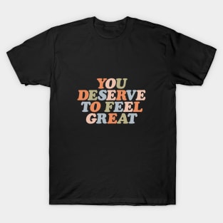 You Deserve to Feel Great by The Motivated Type in orange peach green and blue T-Shirt